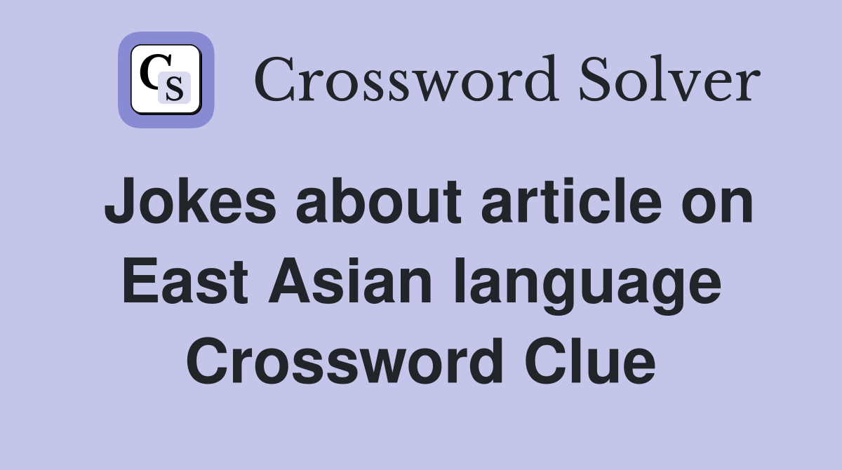 Jokes about article on East Asian language Crossword Clue