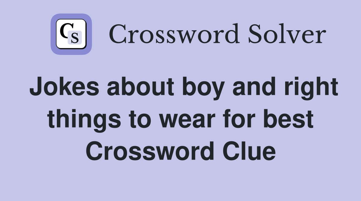 Jokes about boy and right things to wear for best Crossword Clue