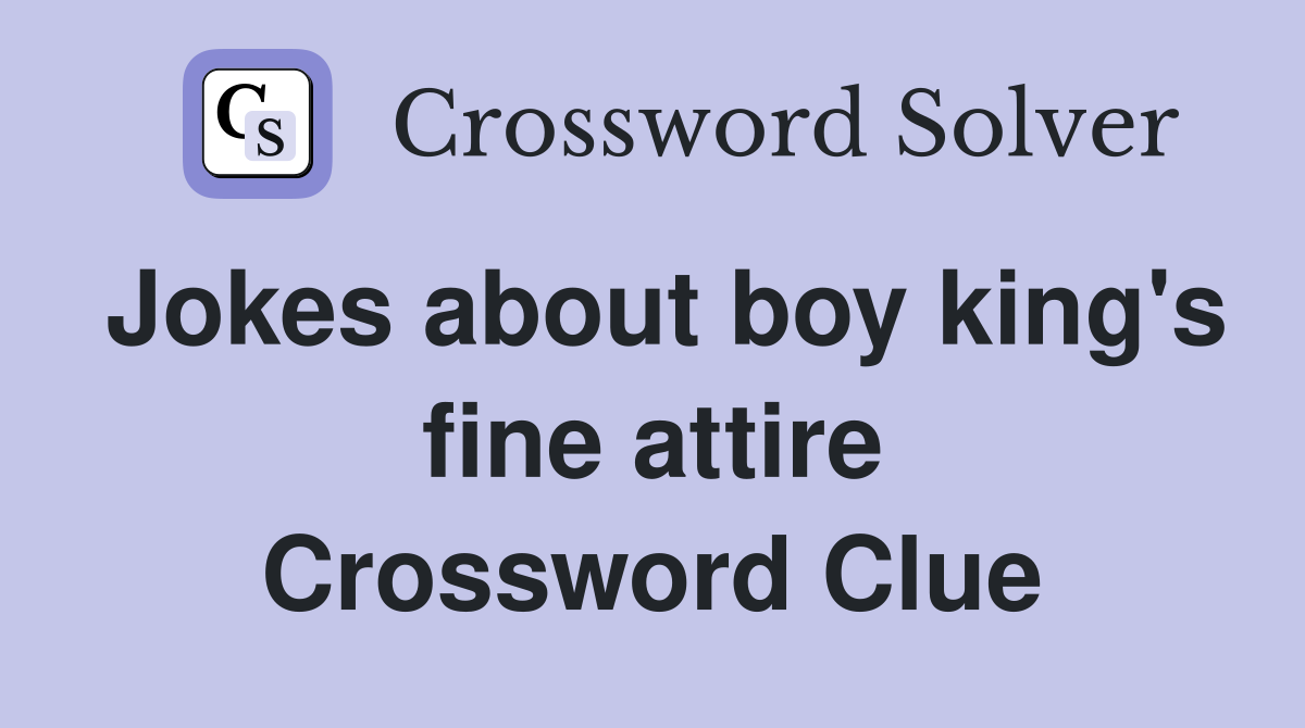 Jokes about boy king's fine attire Crossword Clue