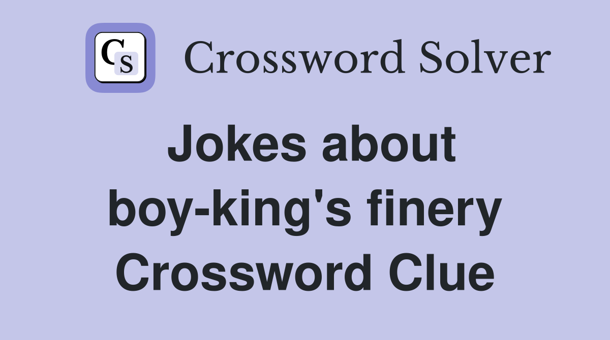 Jokes about boy-king's finery Crossword Clue