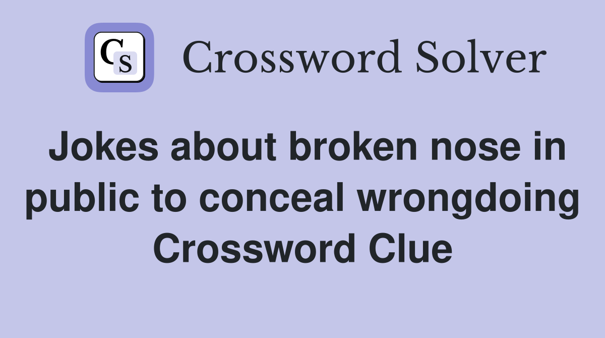 Jokes about broken nose in public to conceal wrongdoing Crossword Clue