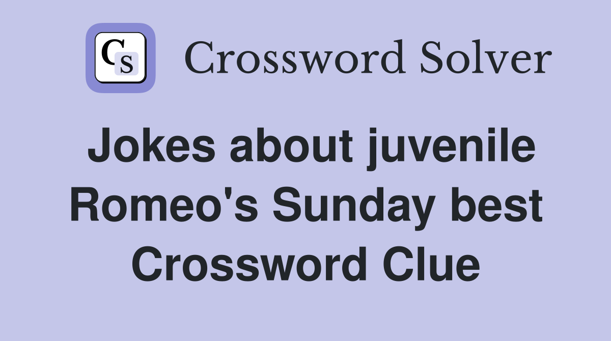 Jokes about juvenile Romeo's Sunday best Crossword Clue