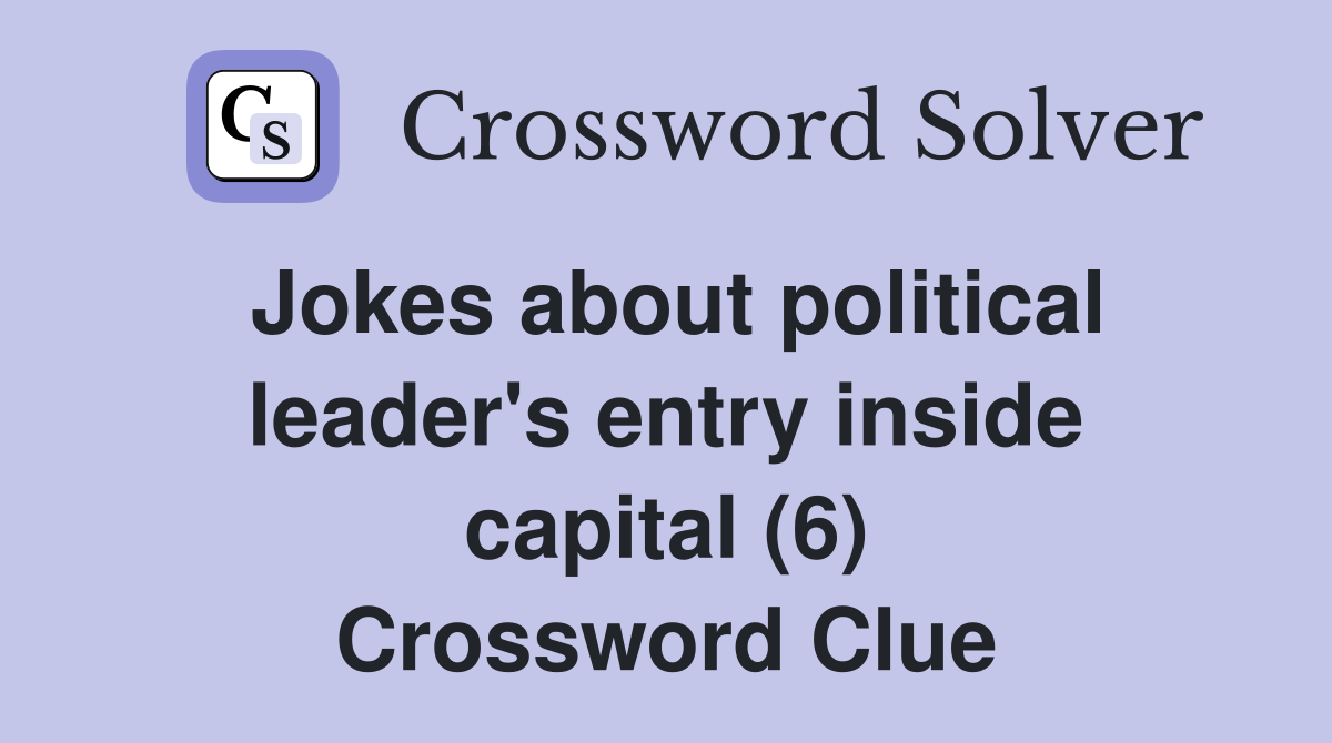 Jokes about political leader's entry inside capital (6) Crossword Clue