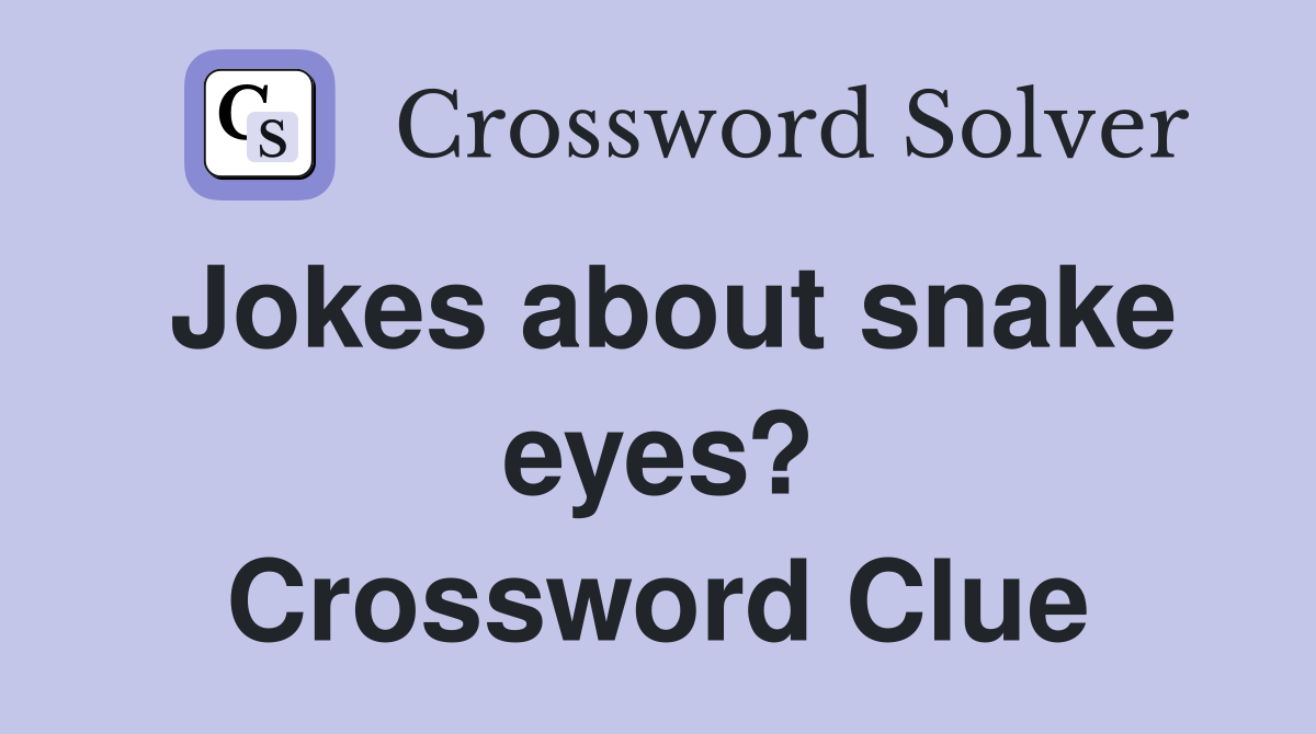 Jokes about snake eyes? Crossword Clue