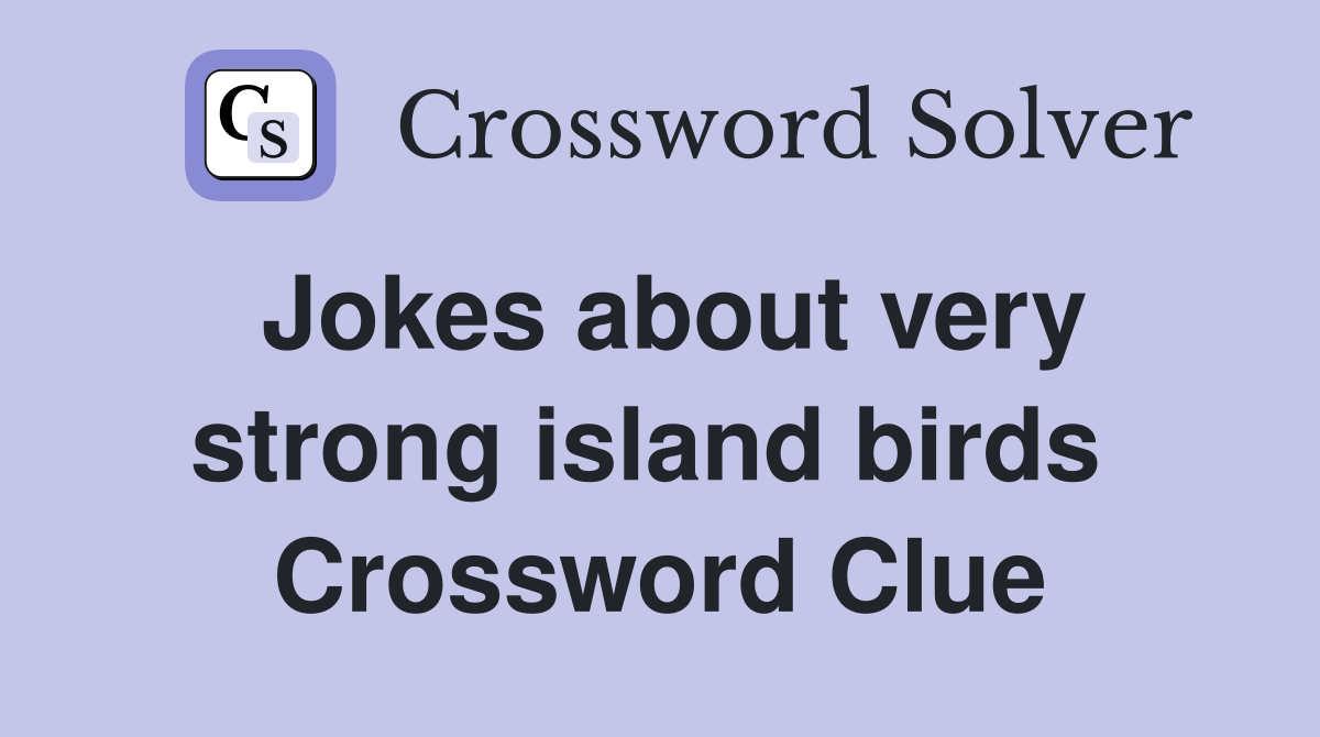 Jokes about very strong island birds  Crossword Clue