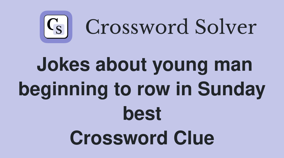Jokes about young man beginning to row in Sunday best Crossword Clue
