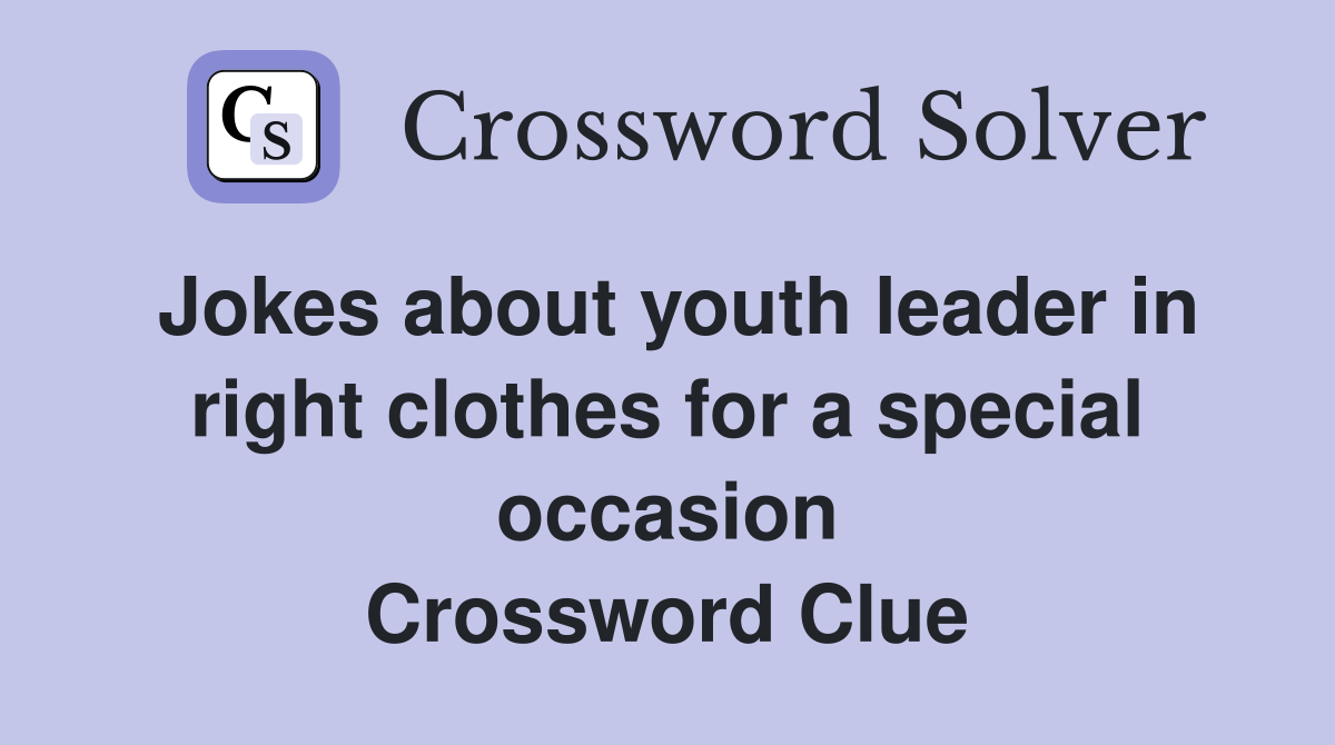 Jokes about youth leader in right clothes for a special occasion Crossword Clue