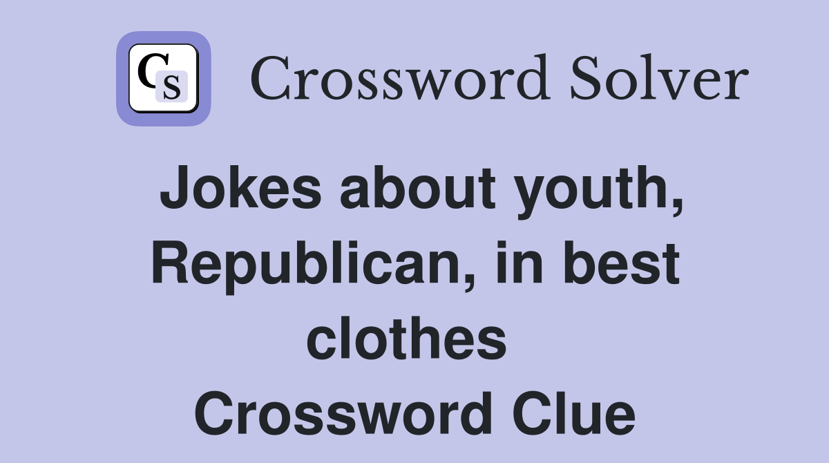 Jokes about youth, Republican, in best clothes  Crossword Clue