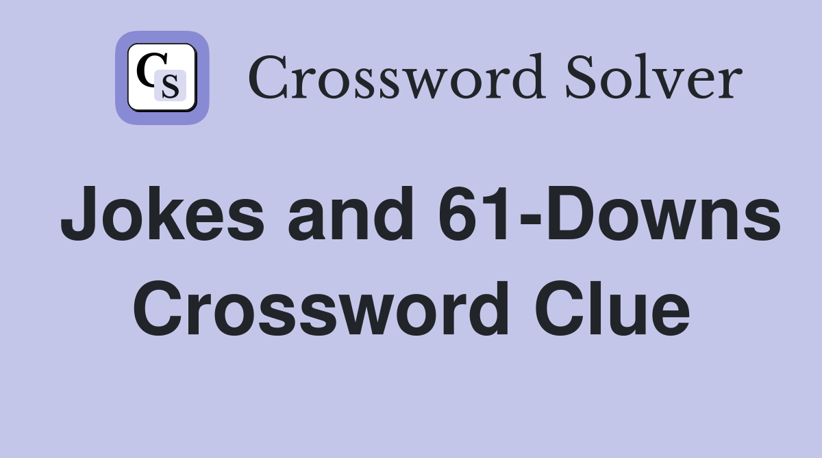 Jokes and 61-Downs Crossword Clue