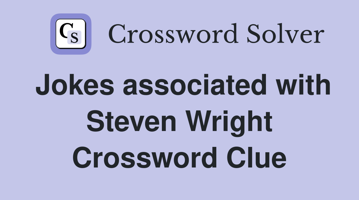 Jokes associated with Steven Wright Crossword Clue