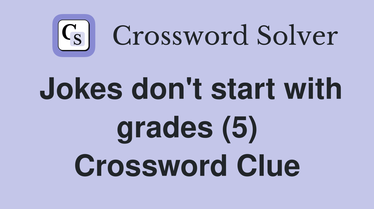 Jokes don't start with grades (5) Crossword Clue