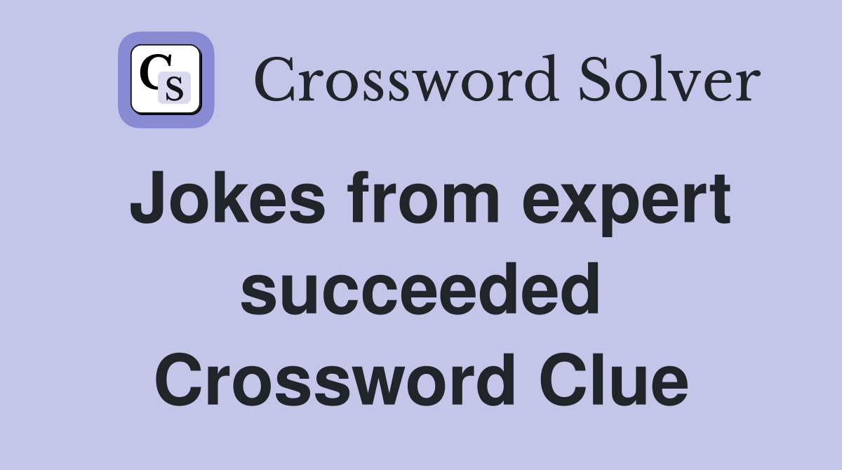 Jokes from expert succeeded Crossword Clue