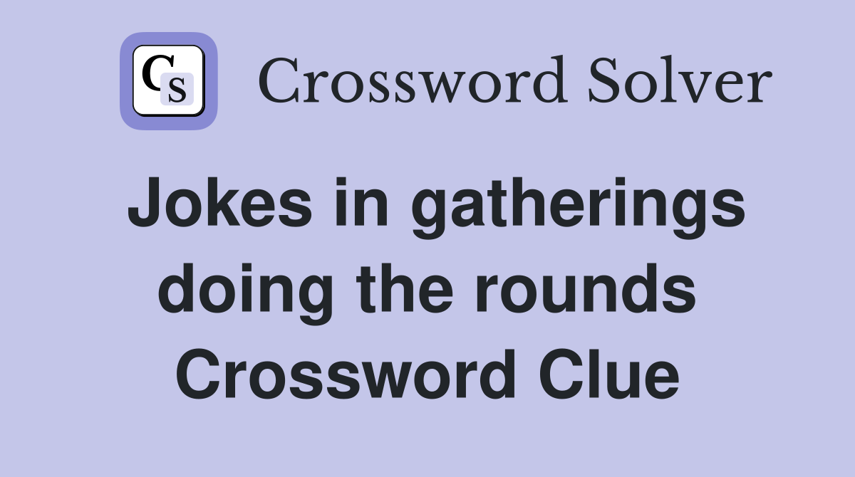 Jokes in gatherings doing the rounds Crossword Clue