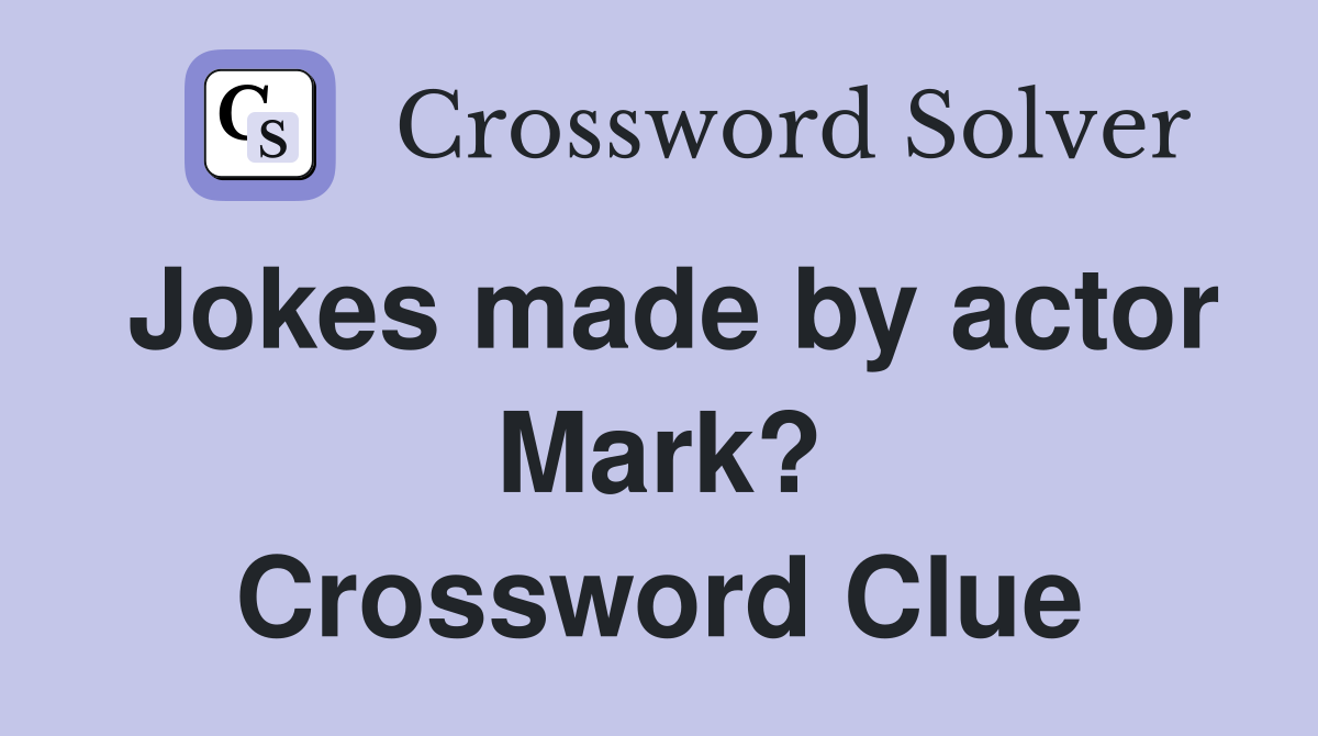 Jokes made by actor Mark? Crossword Clue