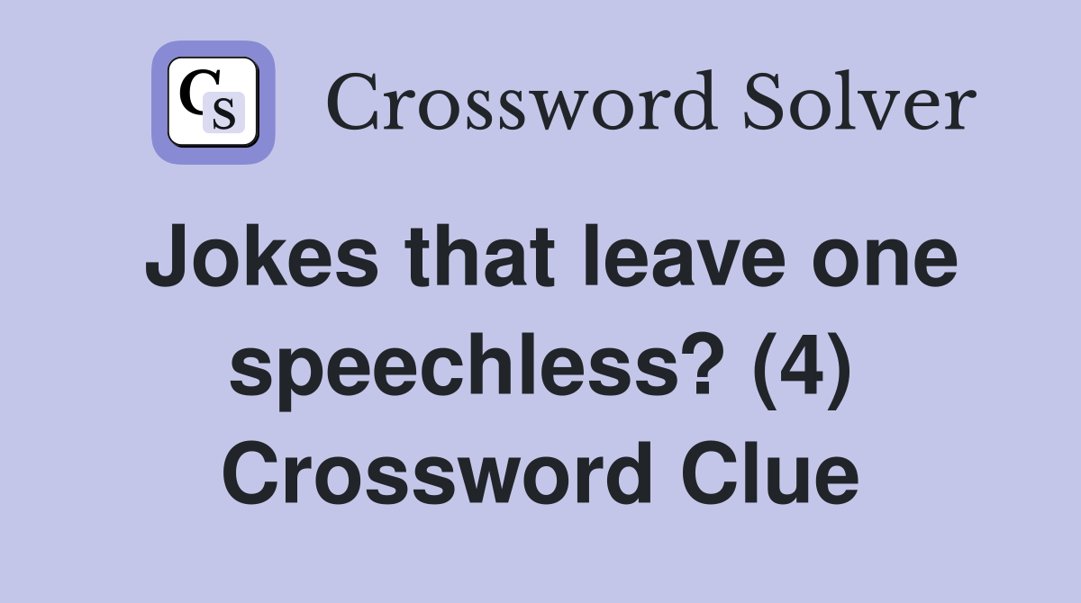 Jokes that leave one speechless? (4) Crossword Clue