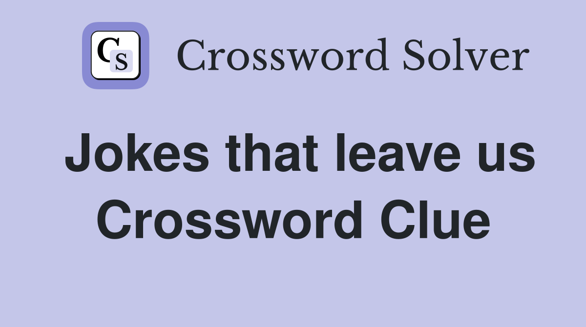 Jokes that leave us Crossword Clue