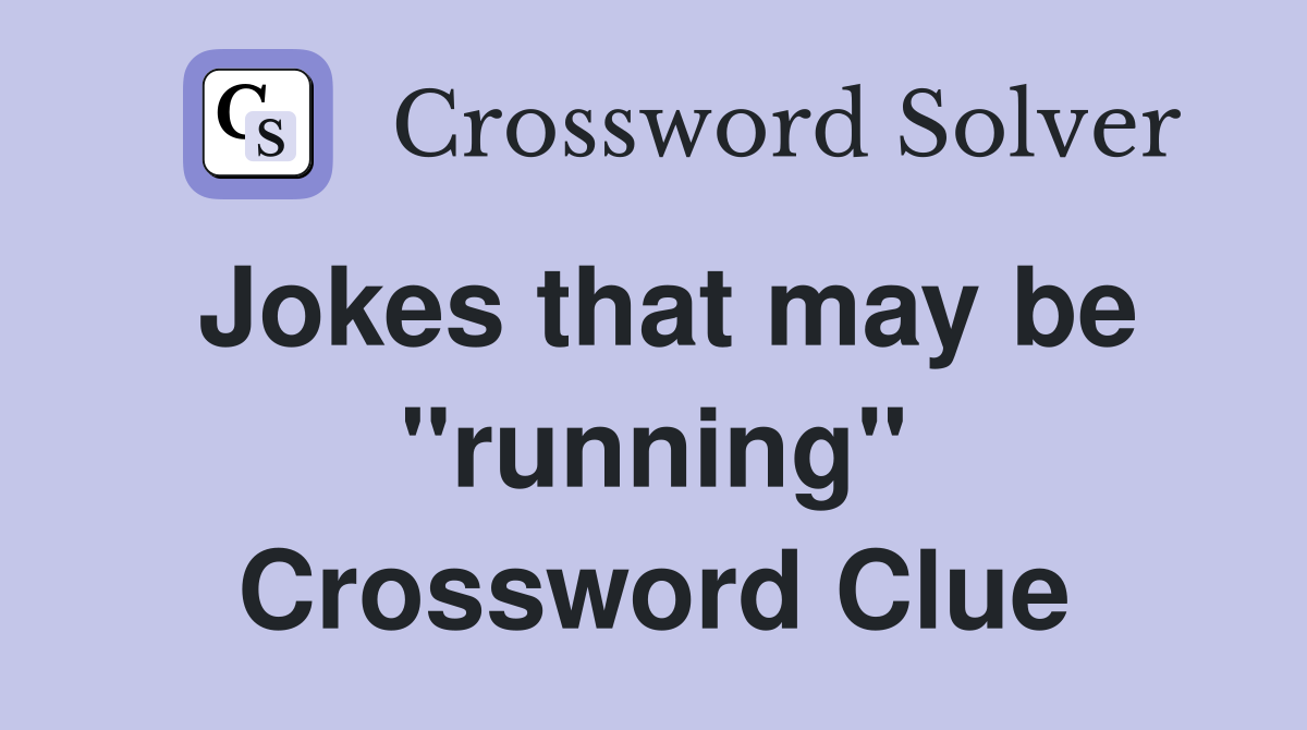 Jokes that may be "running" Crossword Clue