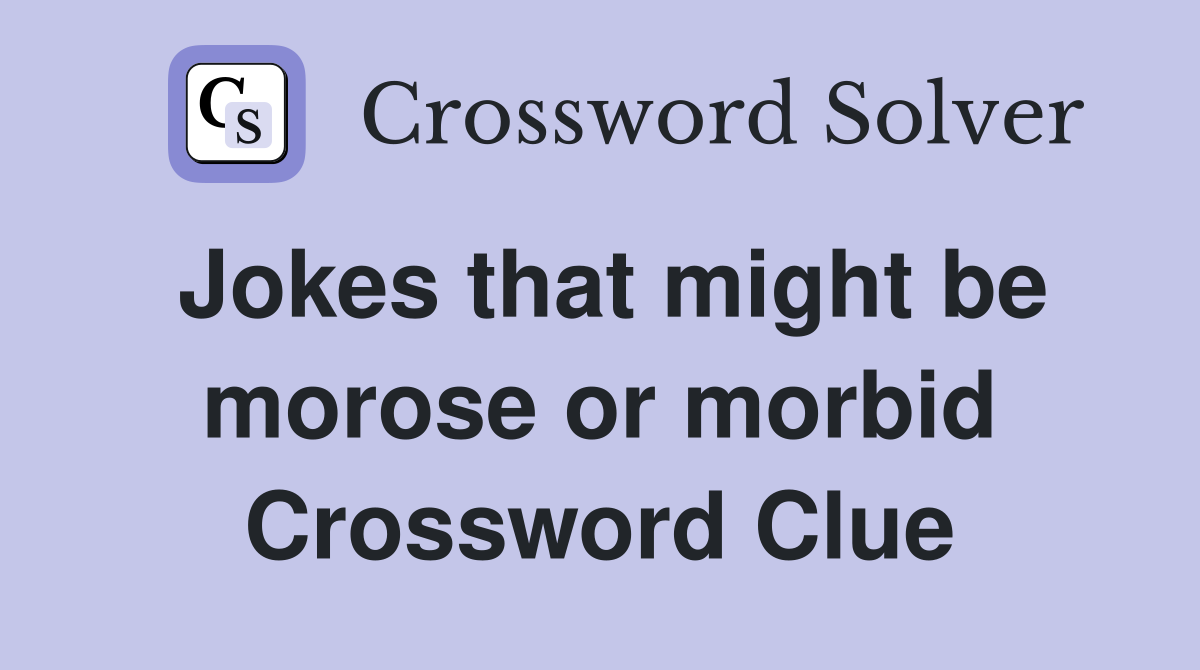 Jokes that might be morose or morbid Crossword Clue