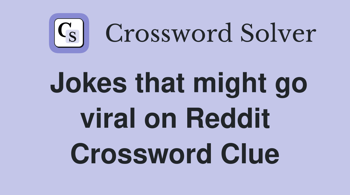 Jokes that might go viral on Reddit Crossword Clue
