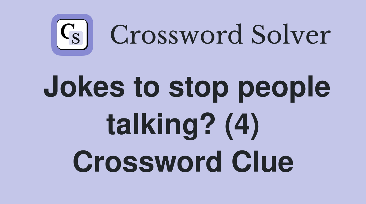 Jokes to stop people talking? (4) Crossword Clue