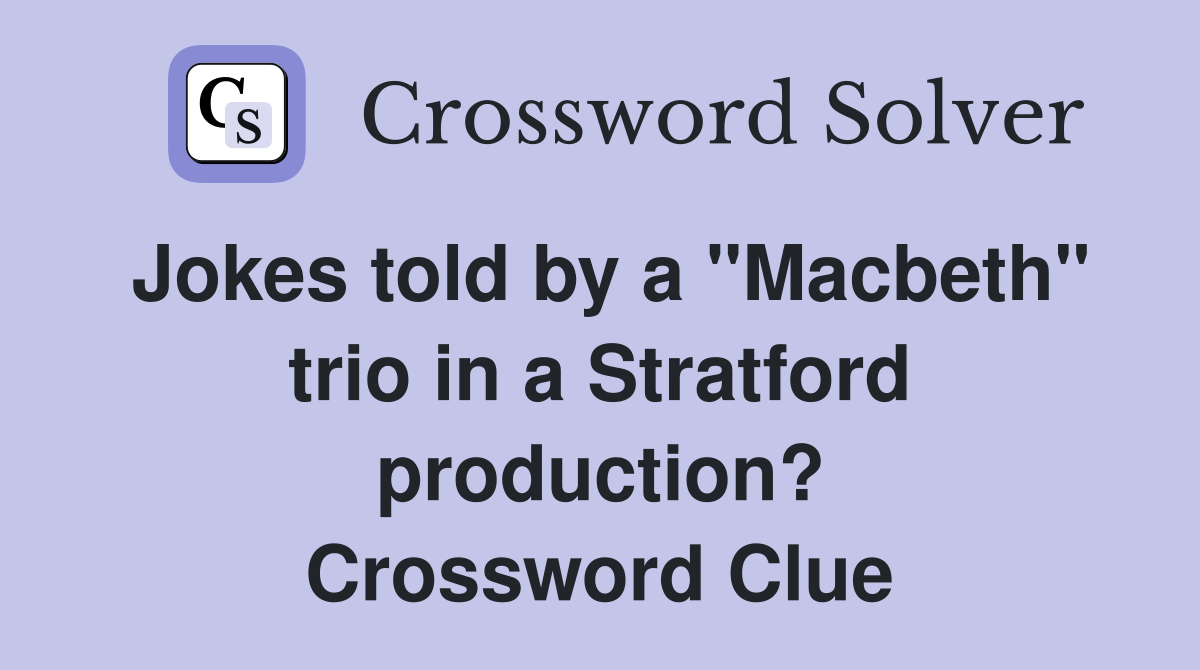 Jokes told by a "Macbeth" trio in a Stratford production? Crossword Clue
