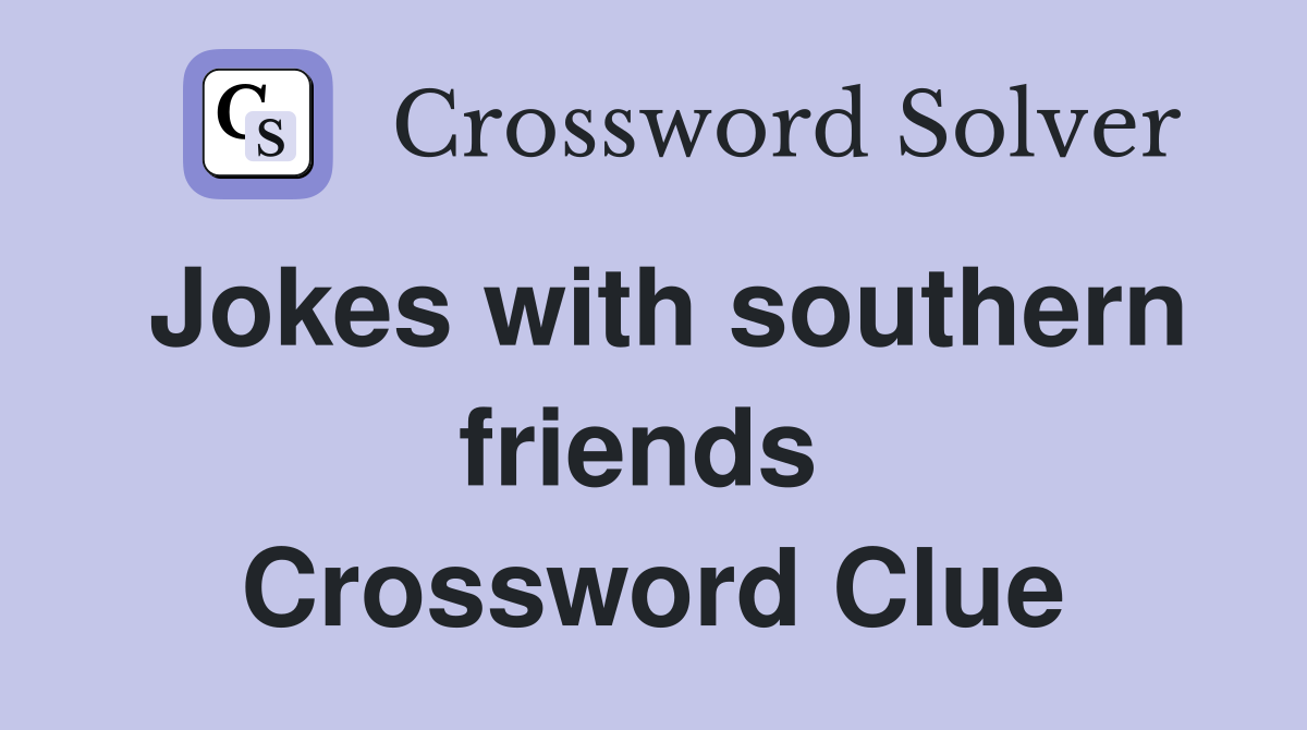Jokes with southern friends  Crossword Clue