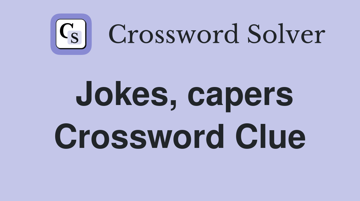 Jokes, capers Crossword Clue