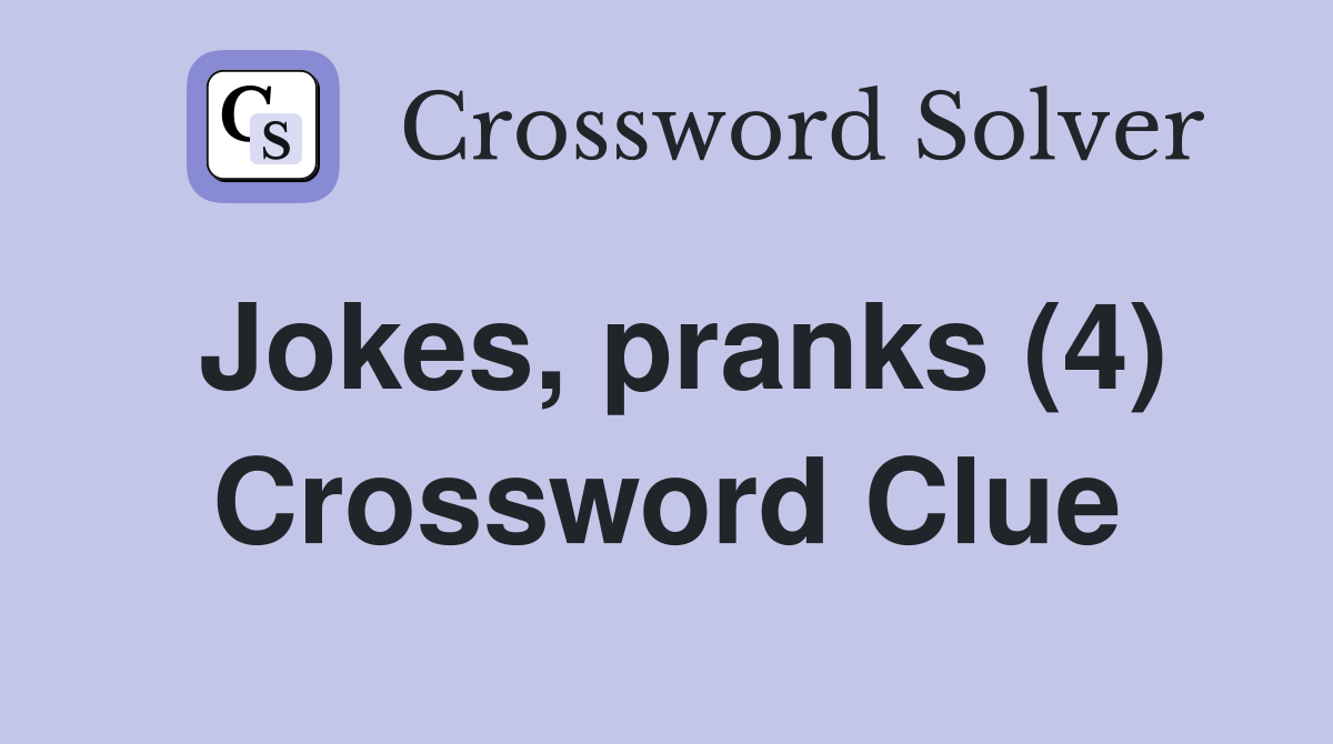 Jokes, pranks (4) Crossword Clue