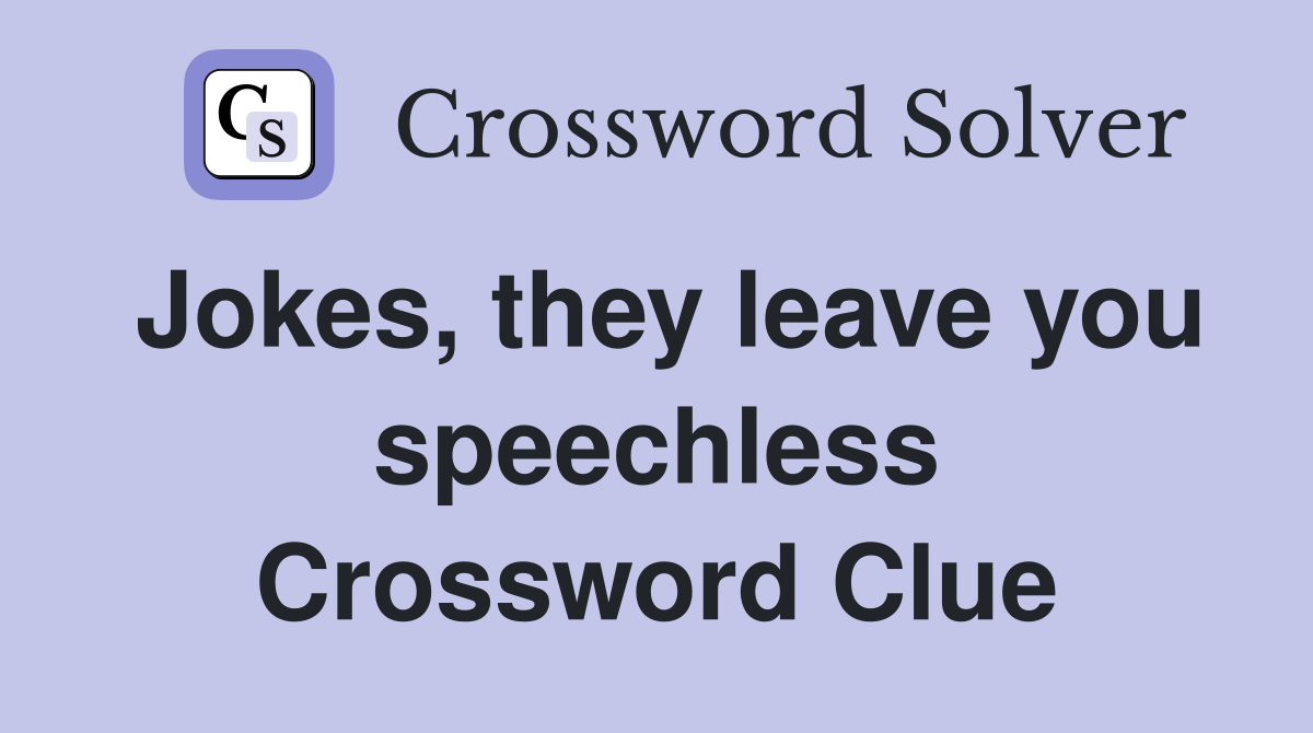 Jokes, they leave you speechless Crossword Clue