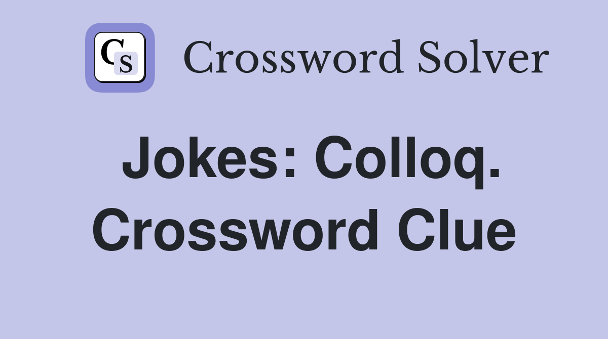 Jokes: Colloq. Crossword Clue