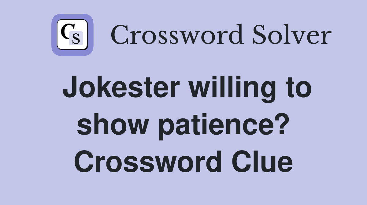 Jokester willing to show patience? Crossword Clue