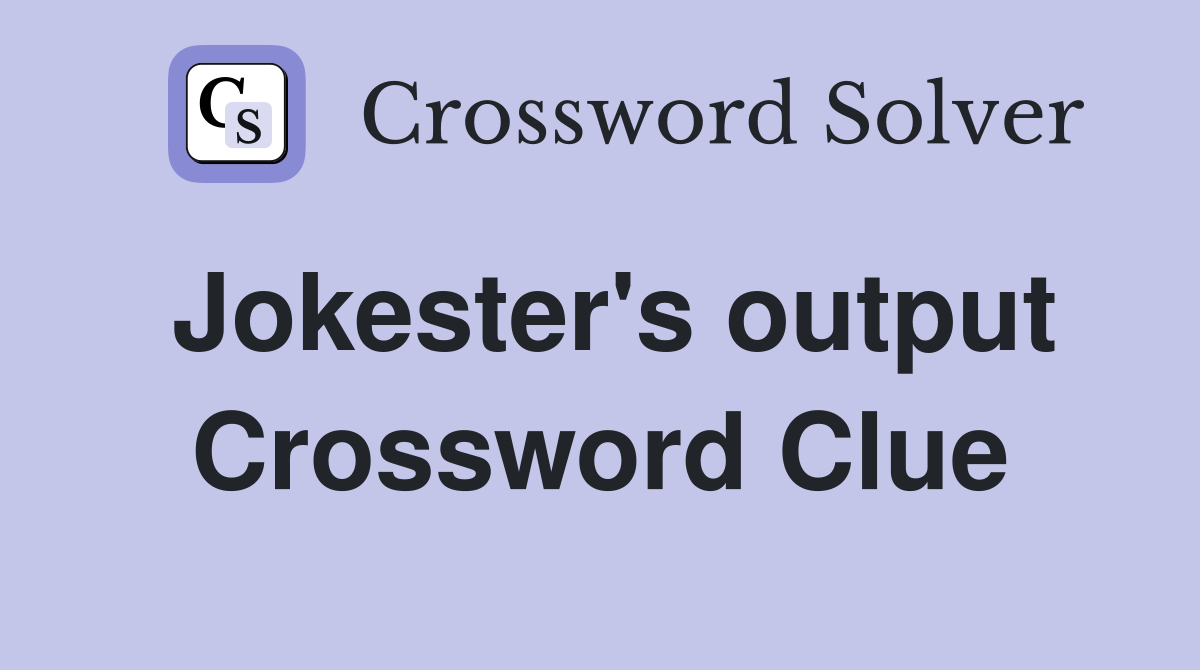 Jokester's output Crossword Clue