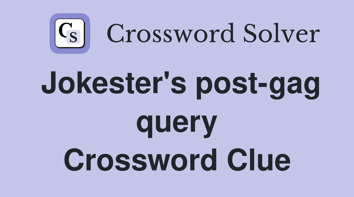 Jokester's post-gag query Crossword Clue