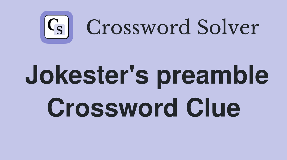 Jokester's preamble Crossword Clue