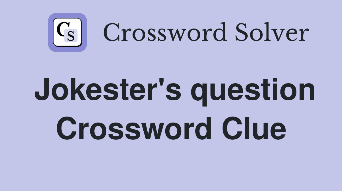 Jokester's question Crossword Clue