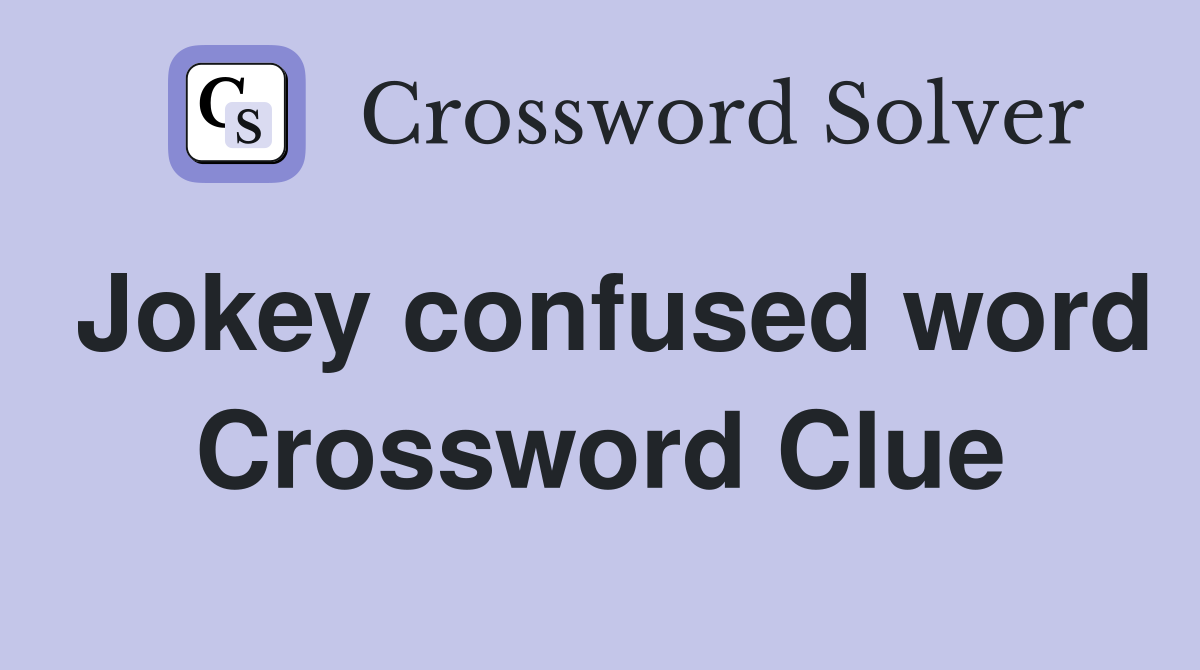 Jokey confused word Crossword Clue