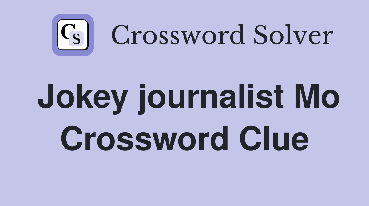 Jokey journalist Mo Crossword Clue