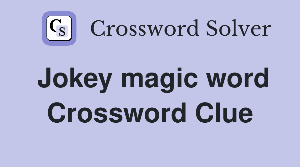 Jokey magic word Crossword Clue