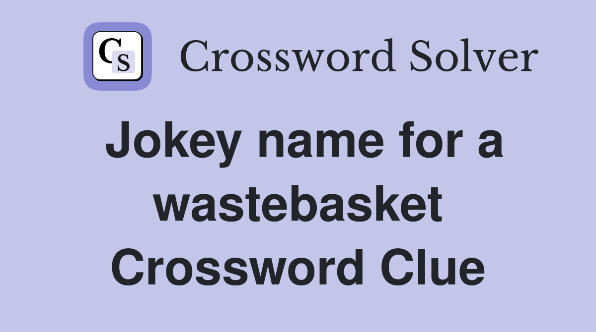 Jokey name for a wastebasket Crossword Clue