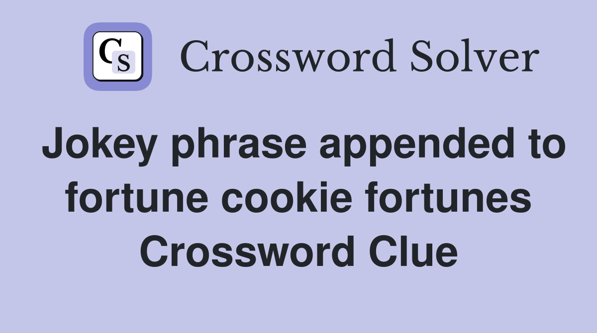 Jokey phrase appended to fortune cookie fortunes Crossword Clue