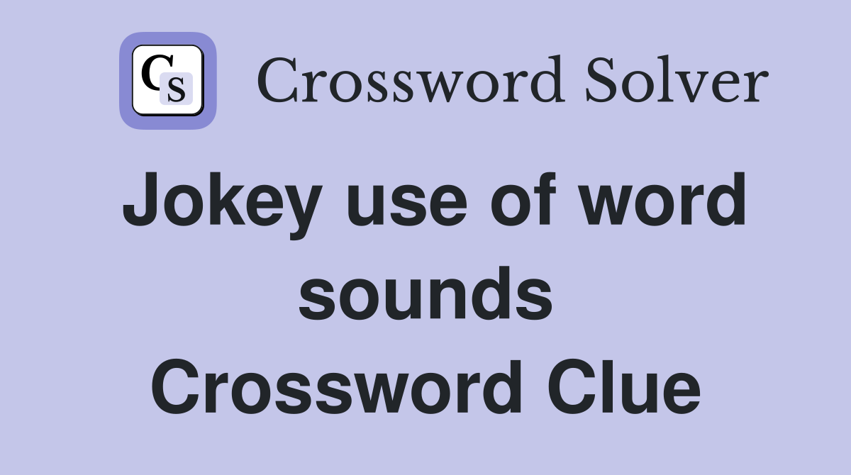 Jokey use of word sounds Crossword Clue