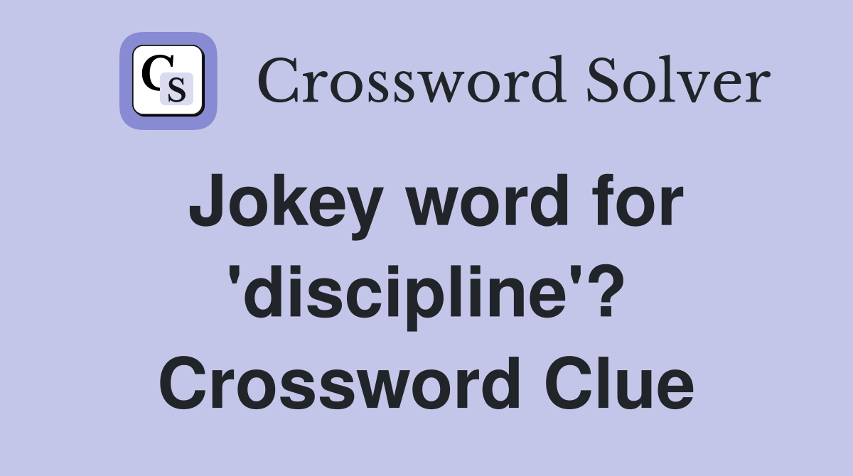 Jokey word for 'discipline'? Crossword Clue