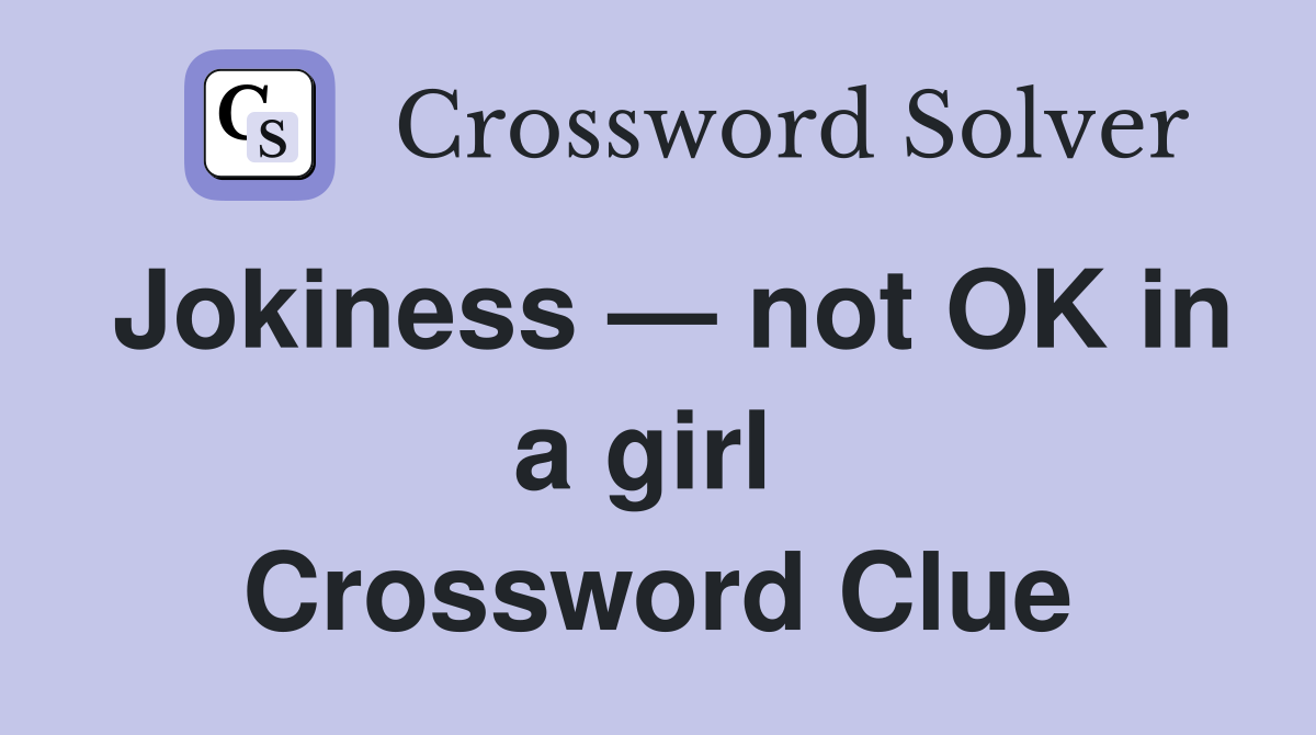 Jokiness — not OK in a girl  Crossword Clue