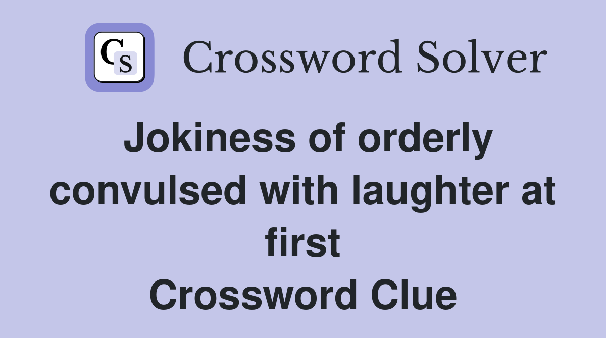 Jokiness of orderly convulsed with laughter at first Crossword Clue
