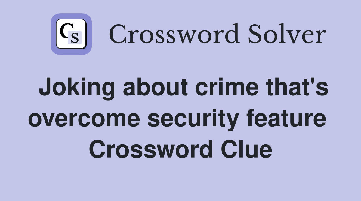 Joking about crime that's overcome security feature  Crossword Clue