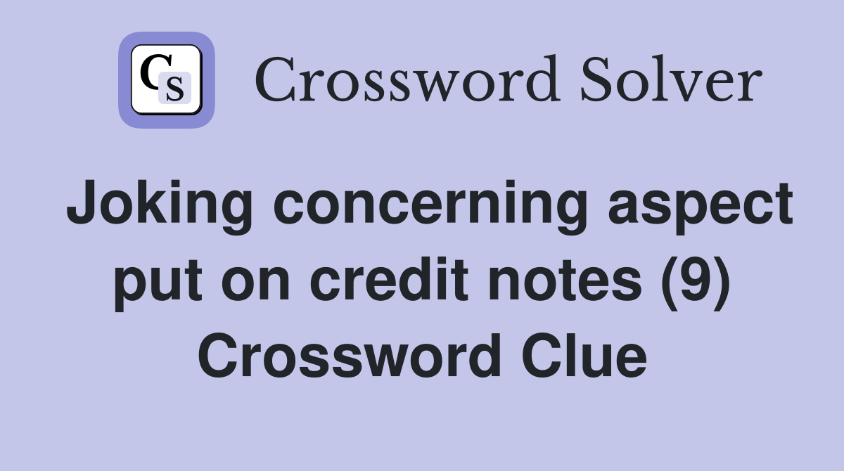 Joking concerning aspect put on credit notes (9) Crossword Clue