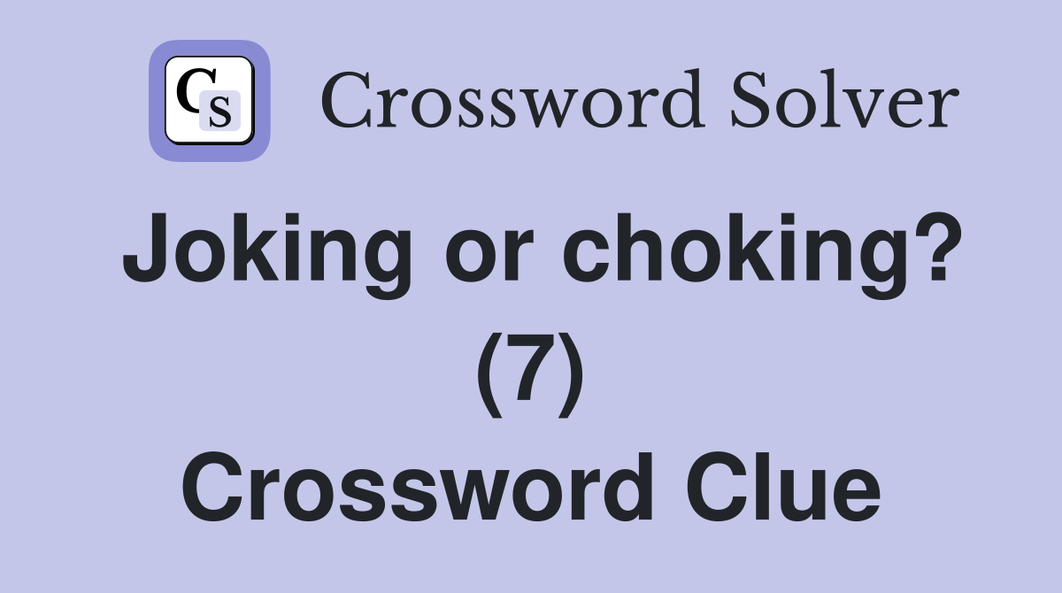Joking or choking? (7) Crossword Clue