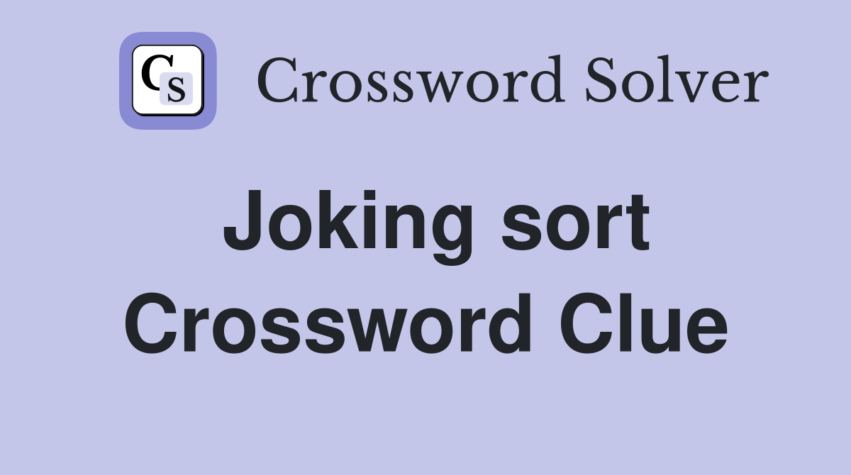 Joking sort Crossword Clue