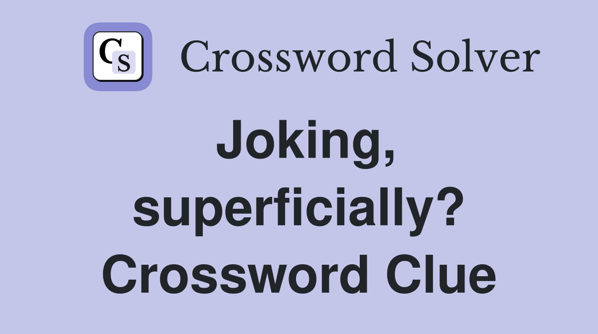 Joking, superficially? Crossword Clue