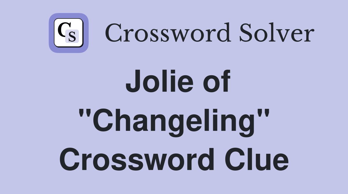 Jolie of "Changeling" Crossword Clue